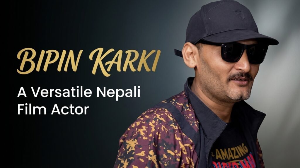 Bipin Karki — A Versatile Nepali Film Actor