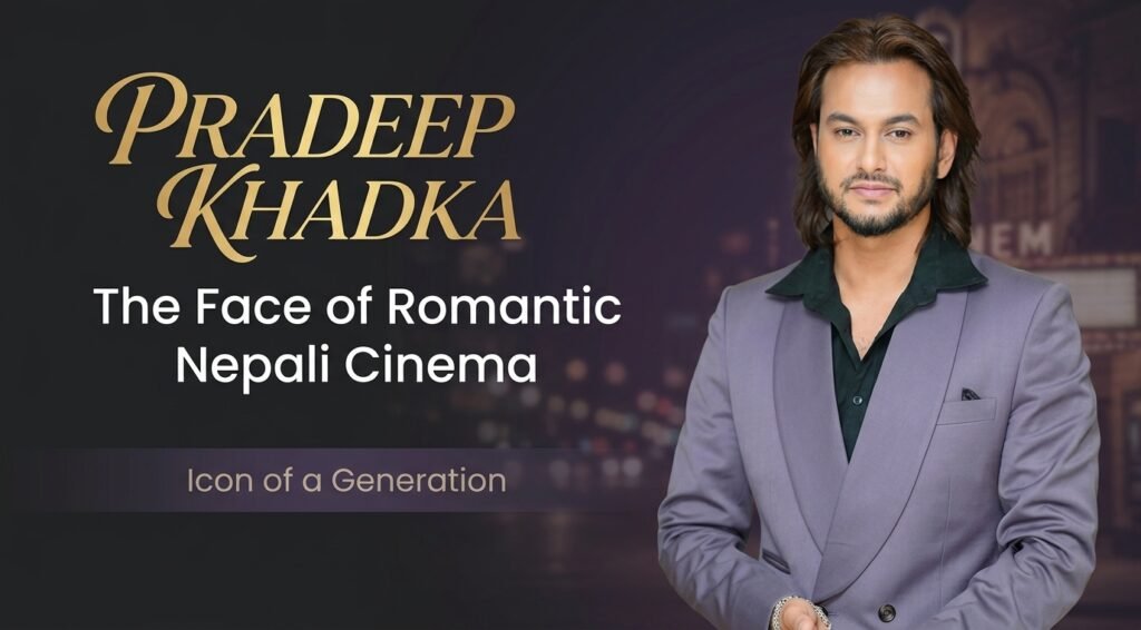 Pradeep Khadka — The Face of Romantic Nepali Cinema